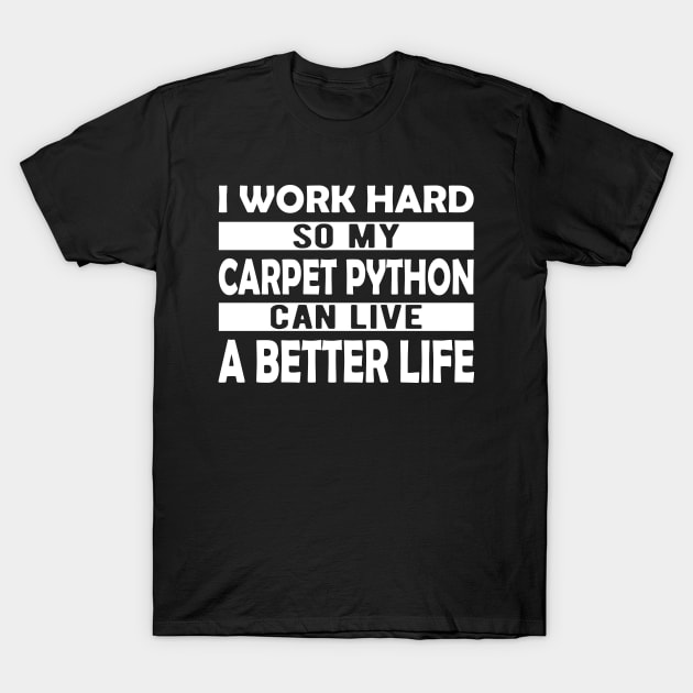 Carpet Python - I work hard so my carpet python can live a better life T-Shirt by KC Happy Shop